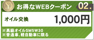 お得なWEBクーポン02　オイル交換1,000円分　※高級オイルSM5W30　※普通車、軽自動車に限る